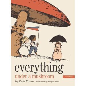Everything Under a Mushroom -- Ruth Krauss